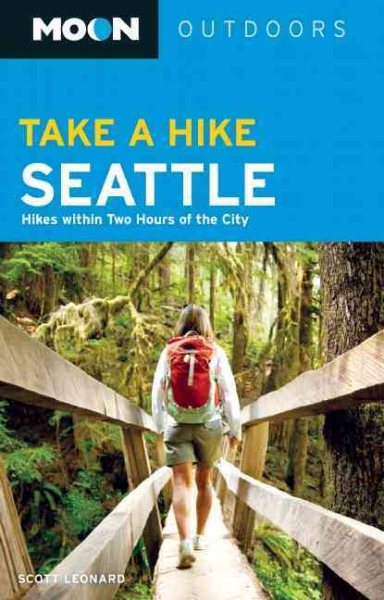 Moon Take a Hike Seattle: Hikes within Two Hours of the City (Moon Outdoors)