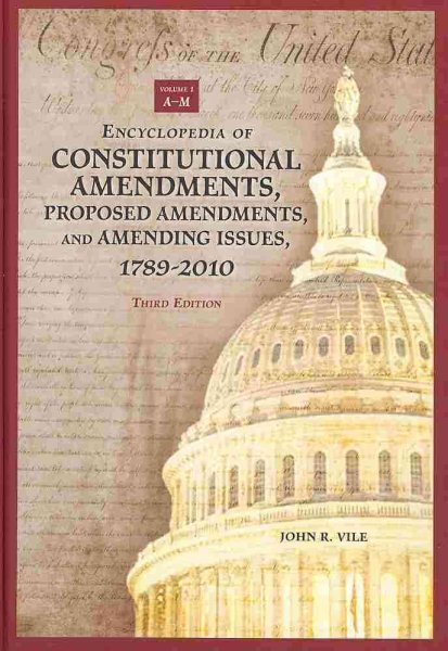 Encyclopedia of Constitutional Amendments, Proposed Amendments, and Amending Issues, 1789–2010 [2 volumes]