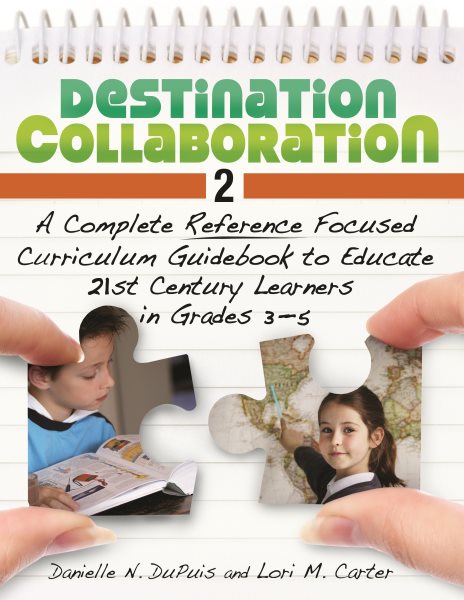 Destination Collaboration 2: A Complete Reference Focused Curriculum Guidebook to Educate 21st Century Learners in Grades 3-5