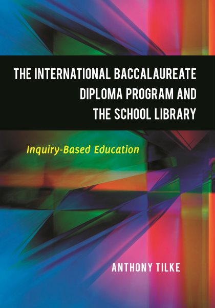 The International Baccalaureate Diploma Program and the School Library: Inquiry-Based Education cover