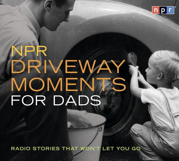 NPR Driveway Moments for Dads: Radio Stories That Won't Let You Go cover