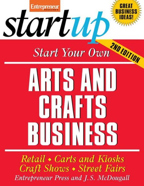 Start Your Own Arts and Crafts Business: Retail, Carts and Kiosks, Craft Shows, Street Fairs (StartUp Series)