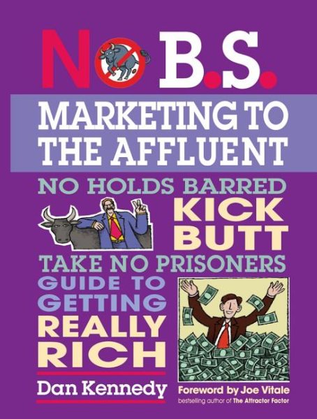 No B.S. Marketing To the Affluent: No Holds Barred Kick Butt Take No Prisoners Guide to Getting Really Rich cover