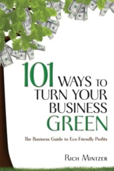 101 Ways to Turn Your Business Green: The Business Guide to Eco-Friendly Profits