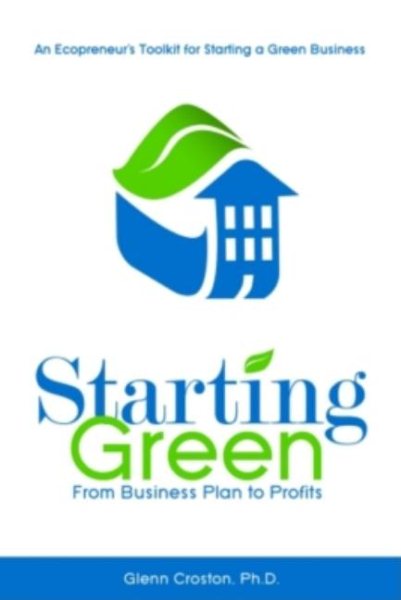 Starting Green: An Ecopreneur's Toolkit for Starting a Green Business from Business Plan to Profits cover