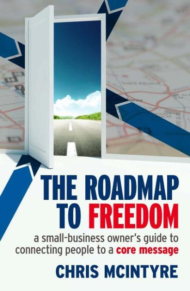 The Roadmap to Freedom: A Small-Business Owner's Guide to Connecting People to a Core Message cover