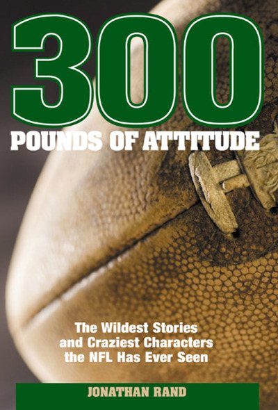 300 Pounds of Attitude: The Wildest Stories and Craziest Characters the NFL Has Ever Seen cover