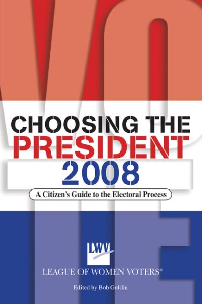Choosing the President 2008: A Citizen's Guide to the Electoral Process cover