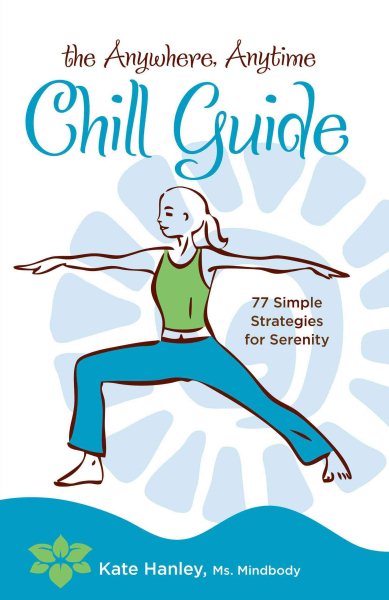 The Anywhere, Anytime Chill Guide: 77 Simple Strategies for Serenity