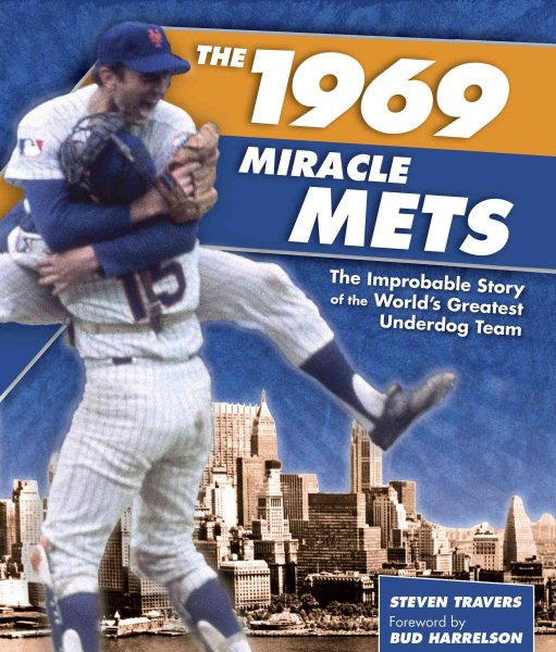 The 1969 Miracle Mets: The Improbable Story of the World's Greatest Underdog Team cover