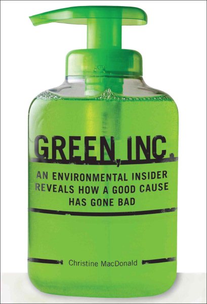 Green, Inc.: An Environmental Insider Reveals How a Good Cause Has Gone Bad cover