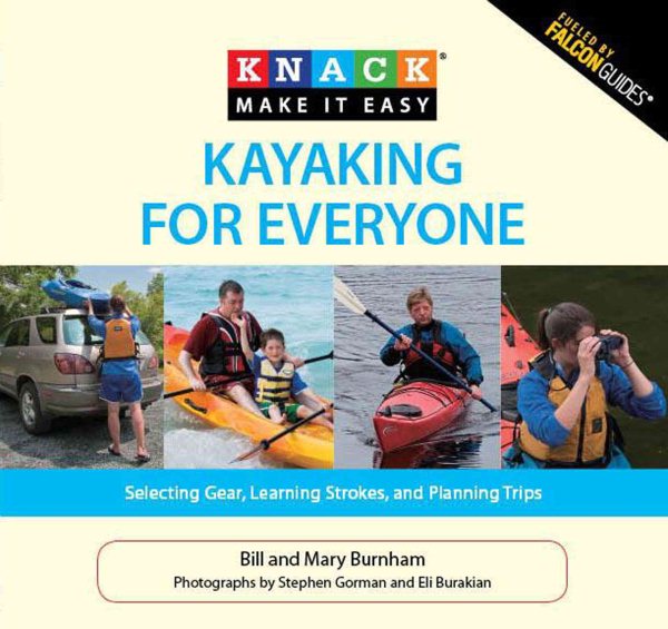 Knack Kayaking for Everyone: Selecting Gear, Learning Strokes, And Planning Trips (Knack: Make It Easy) cover