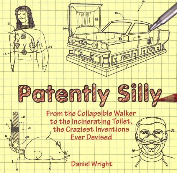 Patently Silly: From the Collapsible Walker to the Incinerating Toilet, the Craziest Inventions Ever Devised cover