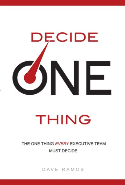 Decide One Thing: The One Thing EVERY Executive Team Must Decide cover