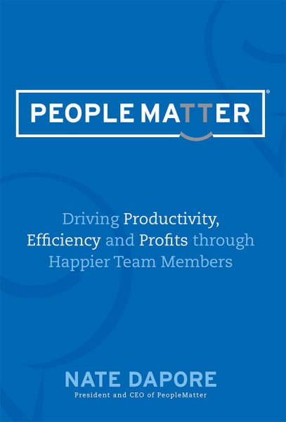 PEOPLEMATTER Driving Productivity, Efficiency and Profits through Happier Team Members: Driving Productivity, Efficiency and Profits through Happier Team Members