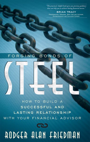 Forging Bonds of Steel: How To Build A Successful And Lasting Relationship With Your Financial Advisor cover