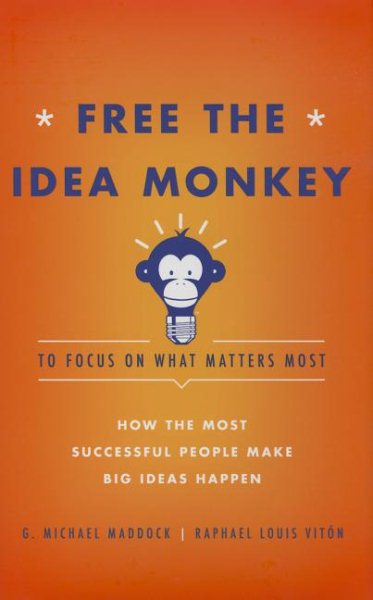Free the Idea Monkey to Focus on What Matters Most: How the Most Successful People Make Big Ideas Happen cover