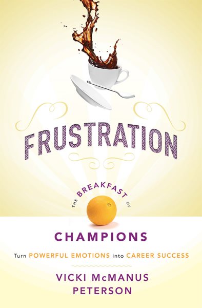 Frustration: The Breakfast of Champions: Turn Powerful Emotions into Career Success cover