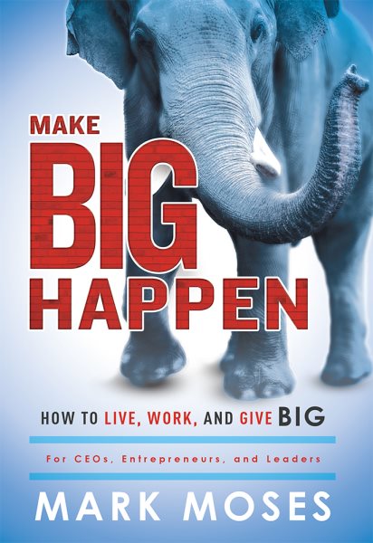 Make Big Happen: How To Live, Work, and Give Big cover