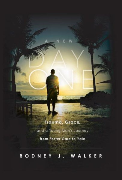 A New Day One: Trauma, Grace and a Young Man's Journey from Foster Care to Yale cover