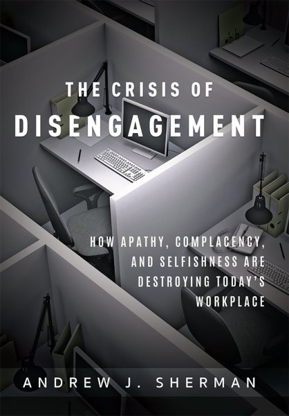 Crisis of Disengagement: How Apathy, Complacency, And Selfishness Are Destroying Today's Workplace cover