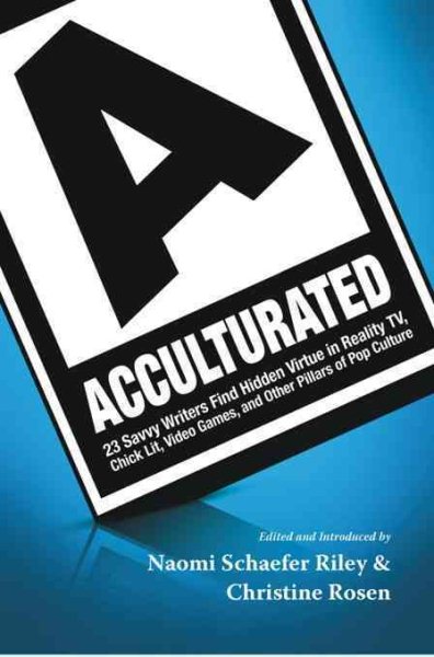 Acculturated: 23 Savvy Writers Find Hidden Virtue in Reality TV, Chic Lit, Video Games, and Other Pillars of Pop Culture cover