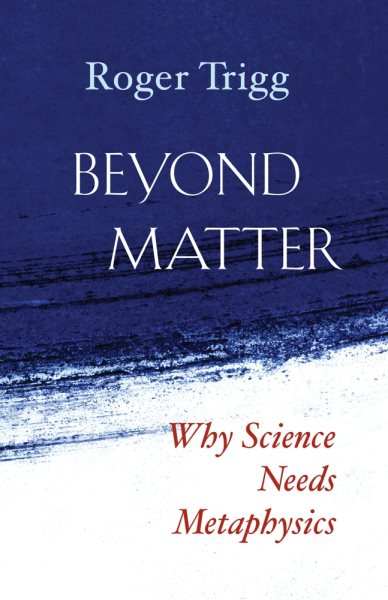 Beyond Matter: Why Science Needs Metaphysics cover