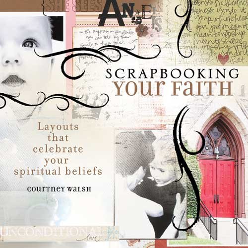 Scrapbooking Your Faith: Layouts That Celebrate Your Spiritual Beliefs cover