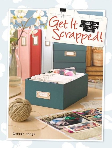 Get It Scrapped!: Organize, Visualize, Create cover
