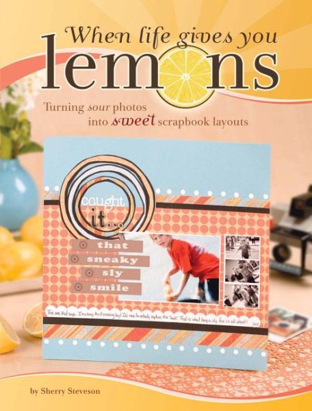 When Life Gives You Lemons: Turning Sour Photos Into Sweet Scrapbook Layouts