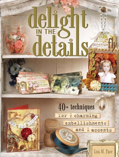 Delight in the Details: 40+ Techniques for Charming Embellishments and Accents cover