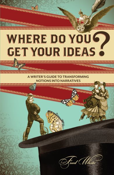 Where Do You Get Your Ideas?: A Writer's Guide to Transforming Notions Into Narratives cover