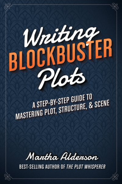 Writing Blockbuster Plots: A Step-by-Step Guide to Mastering Plot, Structure, and Scene cover