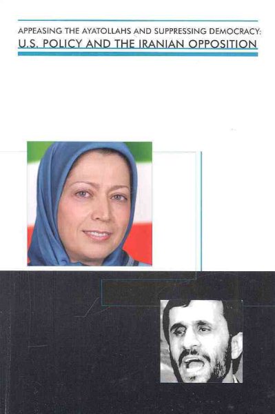 Appeasing the Ayatollahs and Suppressing Democracy: U.S. Policy and the Iranian Opposition
