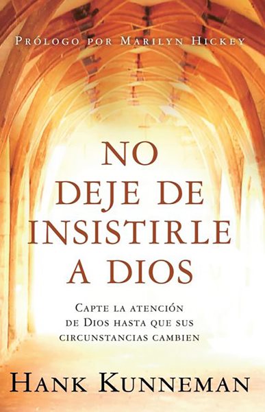 No deje de insistirle a Dios: Capte la atención de Dios hasta que sus circunstancias cambien (Spanish Edition)