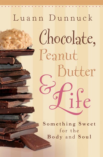 Chocolate, Peanut Butter & Life: Something Sweet for the Body and Soul cover