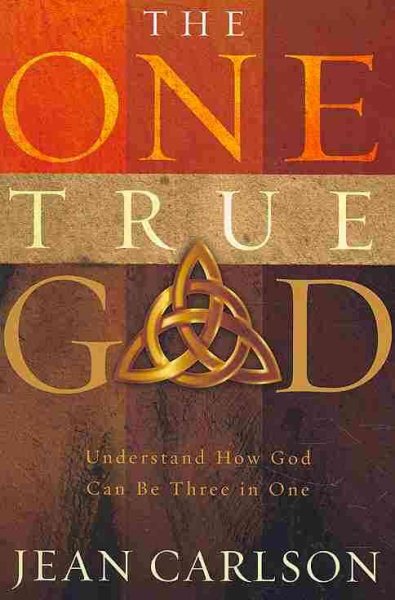 The One True God: Understand How God Can Be Three in One cover