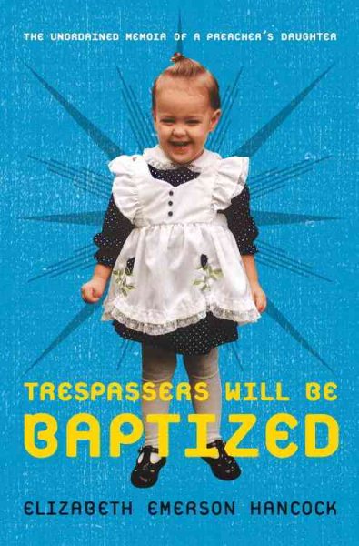 Trespassers Will Be Baptized: The Unordained Memoir of a Preacher's Daughter cover