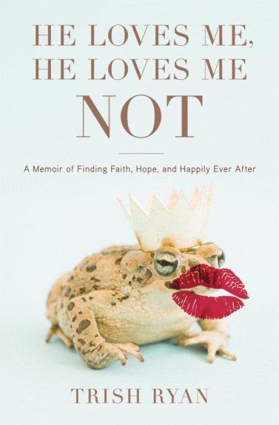 He Loves Me, He Loves Me Not: A Memoir of Finding Faith, Hope, and Happily Ever After cover