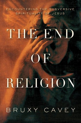 The End of Religion: Encountering the Subversive Spirituality of Jesus cover