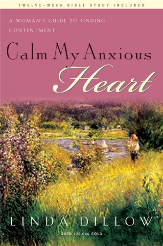 Calm My Anxious Heart: A Woman's Guide to Finding Contentment (TH1NK Reference Collection) cover