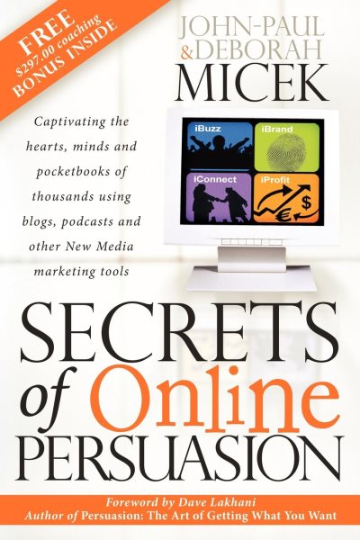 Secrets of Online Persuasion: Captivating the Hearts, Minds and Pocketbooks of Thousands Using Blogs, Podcasts and Other New Media Marketing Tools cover