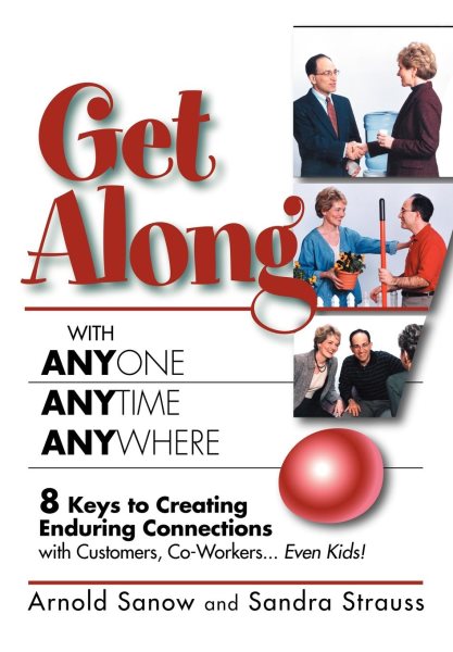 Get Along with Anyone, Anytime, Anywhere!: 8 Keys to Creating Enduring Connections with Customers, Co-Workers, Even Kids! cover