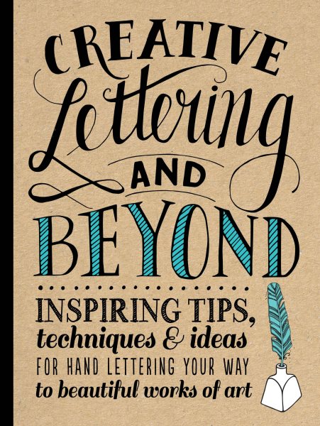 Creative Lettering and Beyond: Inspiring tips, techniques, and ideas for hand lettering your way to beautiful works of art (Creative...and Beyond) cover