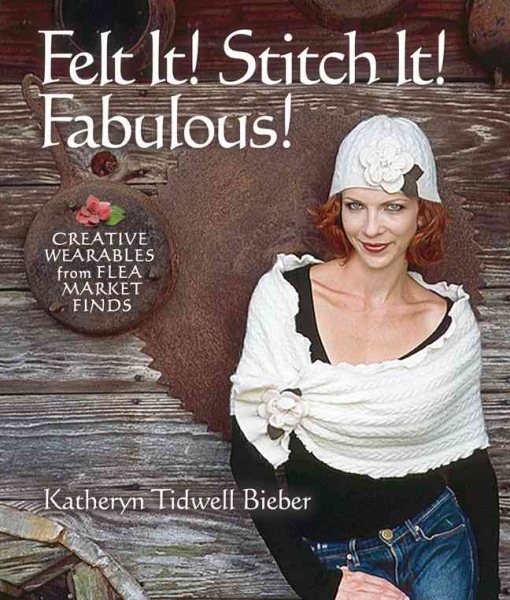 Felt It! Stitch It! Fabulous!: Creative Wearables from Flea Market Finds cover