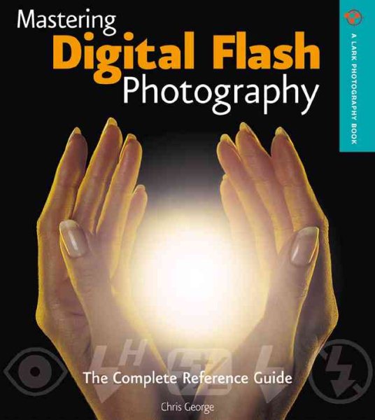 Mastering Digital Flash Photography: The Complete Reference Guide (A Lark Photography Book) cover