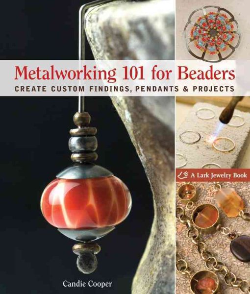 Metalworking 101 for Beaders: Create Custom Findings, Pendants & Projects (Lark Jewelry Books) cover