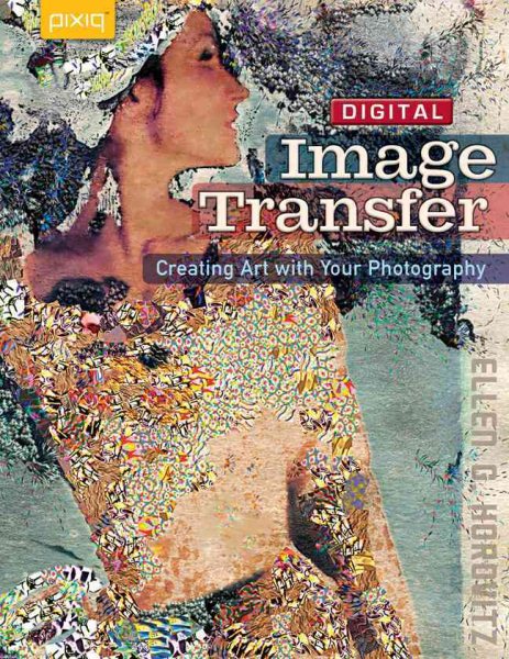 Digital Image Transfer: Creating Art with Your Photography cover
