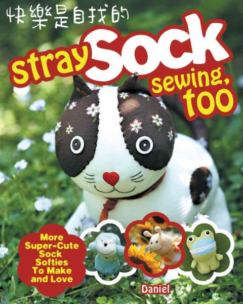 Stray Sock Sewing, Too: More Super-Cute Sock Softies to Make and Love cover