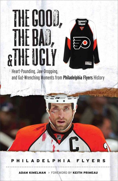 The Good, the Bad, & the Ugly: Philadelphia Flyers: Heart-Pounding, Jaw-Dropping, and Gut-Wrenching Moments from Philadelphia Flyers History cover